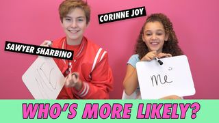 Corinne Joy & Sawyer Sharbino - Who's More Likely?