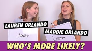 Lauren and Maddie Orlando - Who's More Likely?