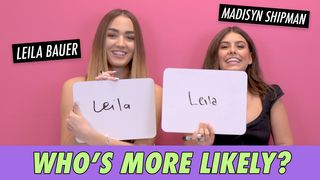 Leila Bauer & Madisyn Shipman - Who's More Likely?