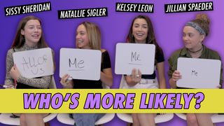 Sissy Sheridan, Jillian Spaeder, Kelsey Leon & Natallie Sigler - Who's More Likely?