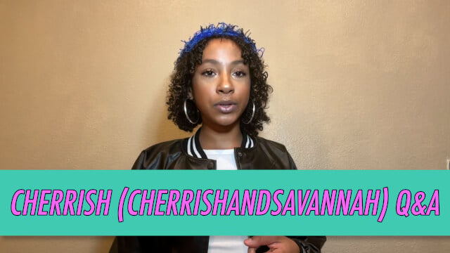 Cherrish (cherrishandsavannah) Q&A